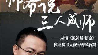 【师爷说三人成师】对话《黑神话：悟空》陕北说书人配音者熊竹英