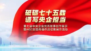 第七届中央企业优秀故事集中展示上线 为你喜欢的作品点赞