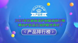 2023年抗敏保湿护肤臻品排行榜 哪些护肤品控油舒敏效果好？