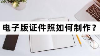 电子版证件照如何制作？