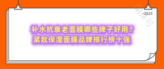 补水抗衰老面膜哪些牌子好用？紧致保湿面膜品牌排行榜十强