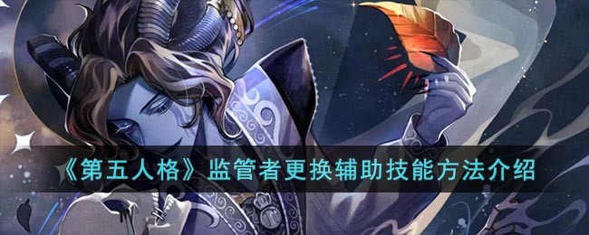 《第五人格》监管者更换辅助技能方法一览