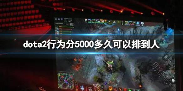 《dota2》行为分5000匹配时间介绍