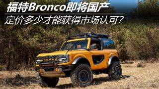 福特Bronco即将国产 定价多少才能获得市场认可？