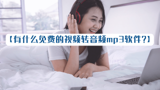 视频怎么免费转成音频？这三款软件我一直都在用