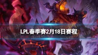 LPL春季赛2月18日赛程 2024LPL春季赛2月18日首