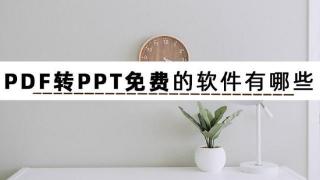 PDF转PPT免费的软件有哪些？看完这篇文章你就知道了