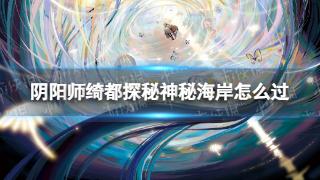 《阴阳师》绮都探秘神秘海岸通过方法