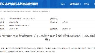 重庆市巴南区市场监管局关于140批次食品安全抽检情况的通告（2023年第16号）