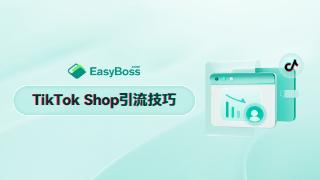 TikTok本土店引流攻略：商品卡优化关键技巧，EasyBossERP助力轻松上手