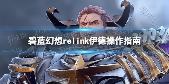 《碧蓝幻想Relink》伊德操作指南