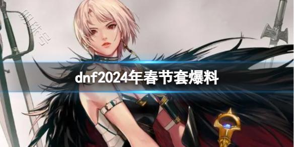 《dnf》2024年春节套内容介绍