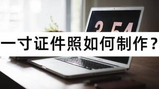 一寸证件照如何制作？