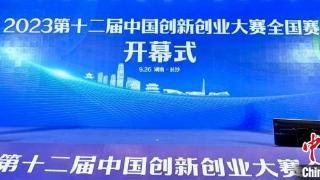 逾3.7万家企业角逐第十二届中国创新创业大赛 近1500家企业入围全国赛