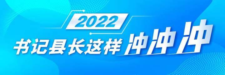 2022，书记县长这样冲冲冲丨推动高质量发展，看县域塑造新动能