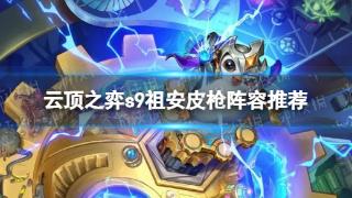 《云顶之弈》s9祖安皮枪阵容分享