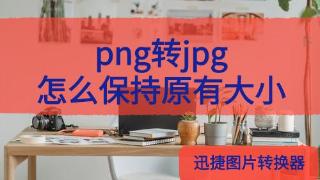 png转为jpg怎么保持原有大小？