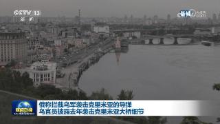 俄称拦截乌军袭击克里米亚的导弹 乌官员披露去年袭击克里米亚大桥细节