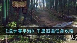 逆水寒手游千里迢遥任务怎么完成-千里迢遥任务攻略