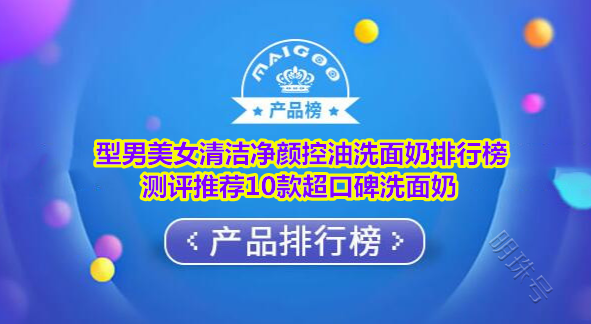 型男美女清洁净颜控油洗面奶排行榜 测评推荐10款超口碑洗面奶